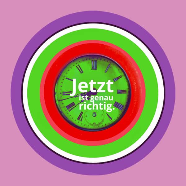 Jetzt ist genau richtig